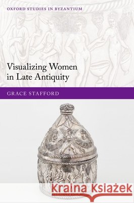 Visualising Women in Late Antiquity Grace (Postdoctoral Assistant for Late Antique and Early Christian Archaeology, Postdoctoral Assistant for Late Antique  9780198983798 Oxford University Press - książka