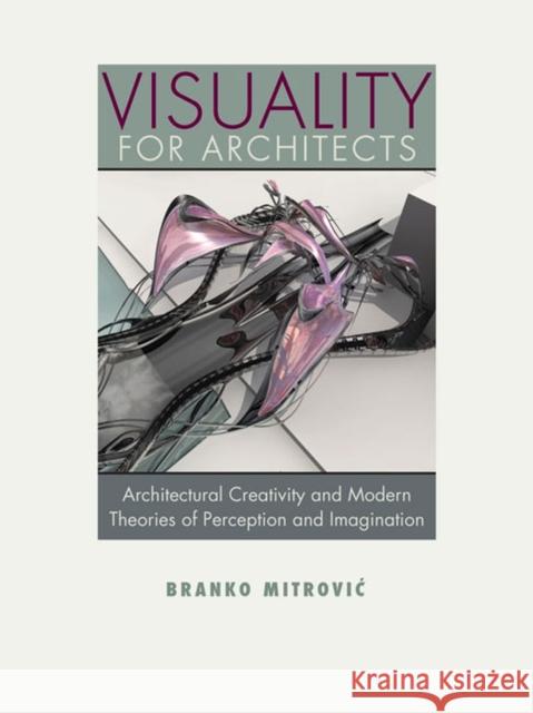 Visuality for Architects: Architectural Creativity and Modern Theories of Perception and Imagination Mitrovic, Branko 9780813933795  - książka