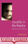Visuality in the Theatre: The Locus of Looking Bleeker, M. 9780230547094 Palgrave MacMillan