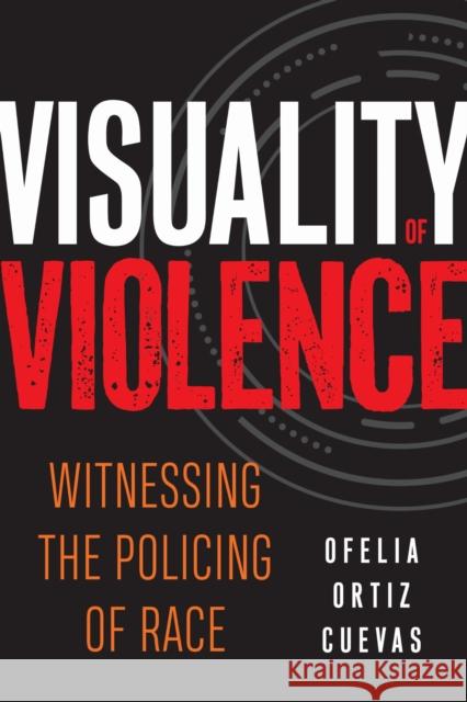 Visuality of Violence: Witnessing the Policing of Race Ofelia Ortiz Cuevas 9781439921005 Temple University Press - książka