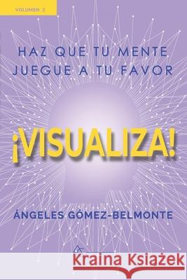 ¡visualiza!: Haz que tu mente juegue a tu favor Gomez Belmonte, Angeles 9788409123261 Angeles Gomez Belmonte - książka