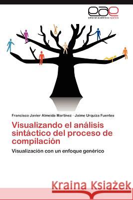 Visualizando el análisis sintáctico del proceso de compilación Almeida Martínez Francisco Javier 9783846568996 Editorial Acad Mica Espa Ola - książka