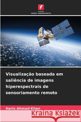 Visualização baseada em saliência de imagens hiperespectrais de sensoriamento remoto Khan, Haris Ahmad 9786209284267 Edições Nosso Conhecimento - książka