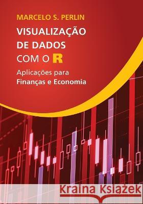 Visualização de Dados com o R: Aplicações para Finanças e Economia Marcelo Scherer Perlin 9798849109626 Independently Published - książka