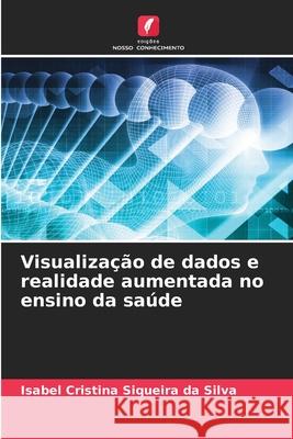 Visualiza??o de dados e realidade aumentada no ensino da sa?de Isabel Cristina Siqueir 9786207598632 Edicoes Nosso Conhecimento - książka