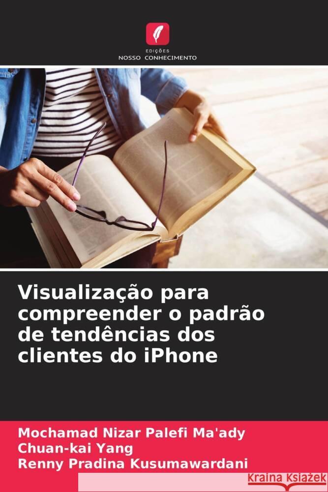 Visualiza??o para compreender o padr?o de tend?ncias dos clientes do iPhone Mochamad Nizar Palefi Ma'ady Chuan-Kai Yang Renny Pradina Kusumawardani 9786206639404 Edicoes Nosso Conhecimento - książka