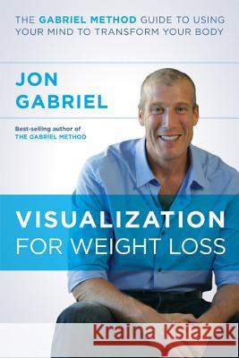 Visualization for Weight Loss: The Gabriel Method Guide to Using Your Mind to Transform Your Body Jon Gabriel 9781401945985 Hay House - książka