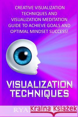 Visualization: Visualization Techniques: Creative Visualization Techniques And Visualization Meditation Guide To Achieve Goals And Op Cooper, Ryan 9781517013028 Createspace - książka