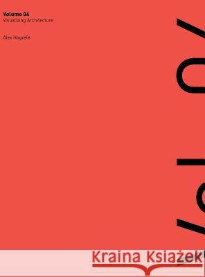 Visualizing Architecture Volume 4: Architecture Portfolio Alex Lee Hogrefe 9780991382934 Alex Hogrefe Visualization LLC - książka