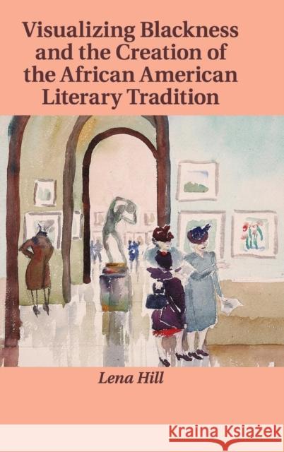 Visualizing Blackness and the Creation of the African American Literary Tradition Lena Hill 9781107041585 Cambridge University Press - książka