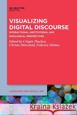 Visualizing Digital Discourse: Interactional, Institutional and Ideological Perspectives Crispin Thurlow Christa D 9781501527135 Walter de Gruyter - książka