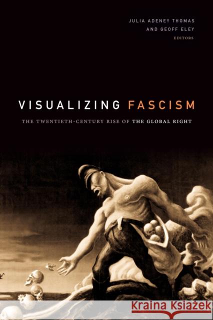 Visualizing Fascism: The Twentieth-Century Rise of the Global Right Julia Adeney Thomas Geoff Eley 9781478003120 Duke University Press - książka