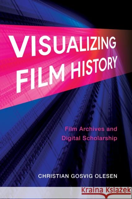 Visualizing Film History: Film Archives and Digital Scholarship Christian Gosvig Olesen 9780253071828 Indiana University Press - książka