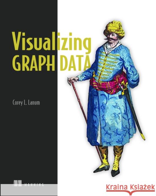 Visualizing Graph Data Corey L Lanum 9781617293078 Manning Publications - książka