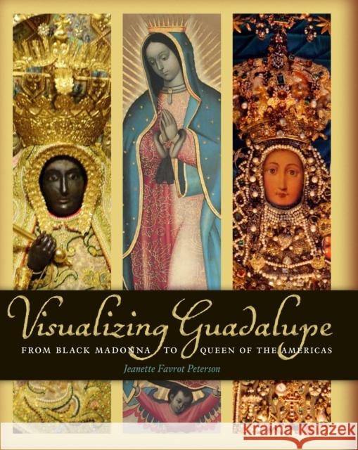 Visualizing Guadalupe: From Black Madonna to Queen of the Americas Jeannette Favrot Peterson 9780292737754 University of Texas Press - książka