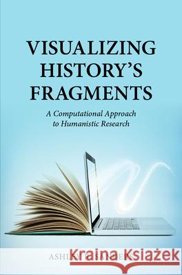 Visualizing History’s Fragments: A Computational Approach to Humanistic Research Ashley R. Sanders 9783031469756 Palgrave MacMillan - książka