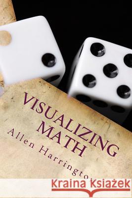 Visualizing Math: Math Help MR Allen Thomas Harrington 9781477587850 Createspace - książka