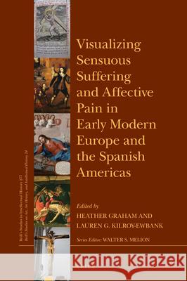 Visualizing Sensuous Suffering and Affective Pain in Early Modern Europe and the Spanish Americas Heather Graham, Lauren G. Kilroy-Ewbank 9789004360679 Brill - książka