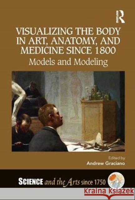 Visualizing the Body in Art, Anatomy, and Medicine Since 1800: Models and Modeling Andrew Graciano 9781138544376 Routledge - książka