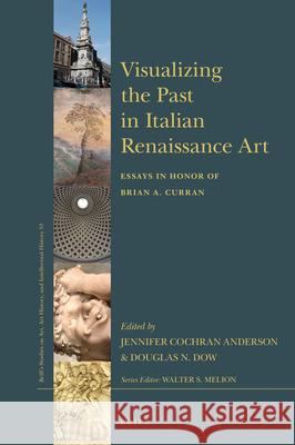 Visualizing the Past in Italian Renaissance Art: Essays in Honor of Brian A. Curran Jennifer Cochran Anderson, Douglas N. Dow 9789004391529 Brill - książka