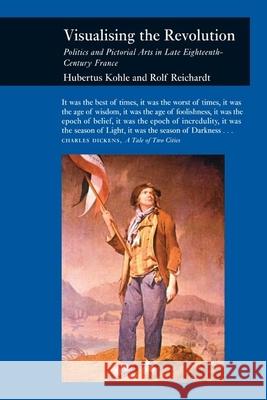 Visualizing the Revolution: Politics and Pictorial Arts in Late Eighteenth-Century France Kohle, Hubertus 9781861893123 Reaktion Books - książka