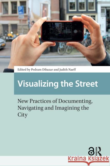 Visualizing the Street: New Practices of Documenting, Navigating and Imagining the City Pedram Dibazar Judith Naeff 9781041190448 Routledge - książka
