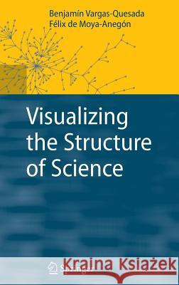 Visualizing the Structure of Science Benjamin Vargas-Quesada Felix De Moya-Anegon 9783540697275 SPRINGER-VERLAG BERLIN AND HEIDELBERG GMBH &  - książka