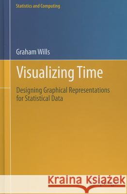 Visualizing Time: Designing Graphical Representations for Statistical Data Wills, Graham 9780387779065 Springer-Verlag New York Inc. - książka