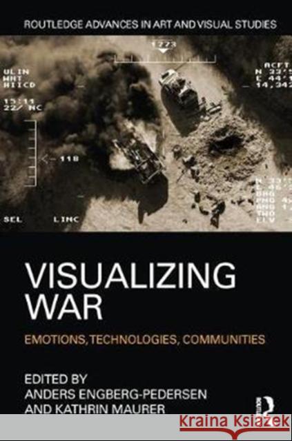 Visualizing War: Emotions, Technologies, Communities Anders Engberg-Pedersen Kathrin Maurer 9781138693432 Routledge - książka