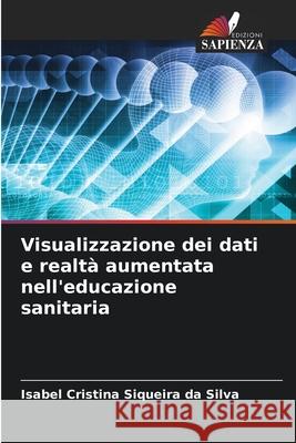 Visualizzazione dei dati e realt? aumentata nell'educazione sanitaria Isabel Cristina Siqueir 9786207598625 Edizioni Sapienza - książka