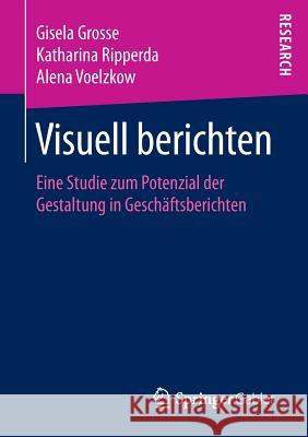 Visuell Berichten: Eine Studie Zum Potenzial Der Gestaltung in Geschäftsberichten Grosse, Gisela 9783658141370 Springer Gabler - książka