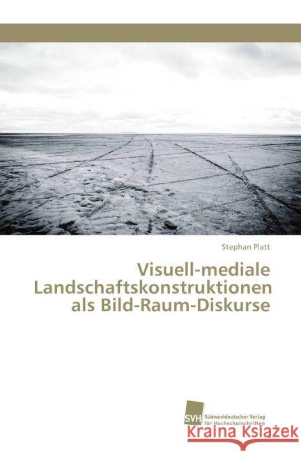 Visuell-mediale Landschaftskonstruktionen als Bild-Raum-Diskurse Platt, Stephan 9783838152066 Südwestdeutscher Verlag für Hochschulschrifte - książka
