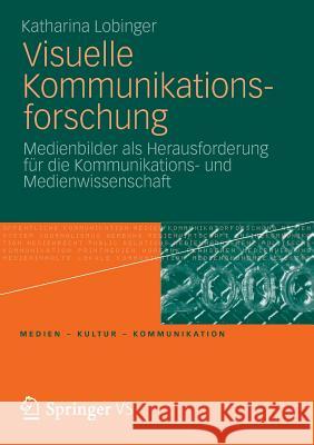 Visuelle Kommunikationsforschung: Medienbilder ALS Herausforderung Für Die Kommunikations- Und Medienwissenschaft Lobinger, Katharina 9783531181370 Vs Verlag F R Sozialwissenschaften - książka