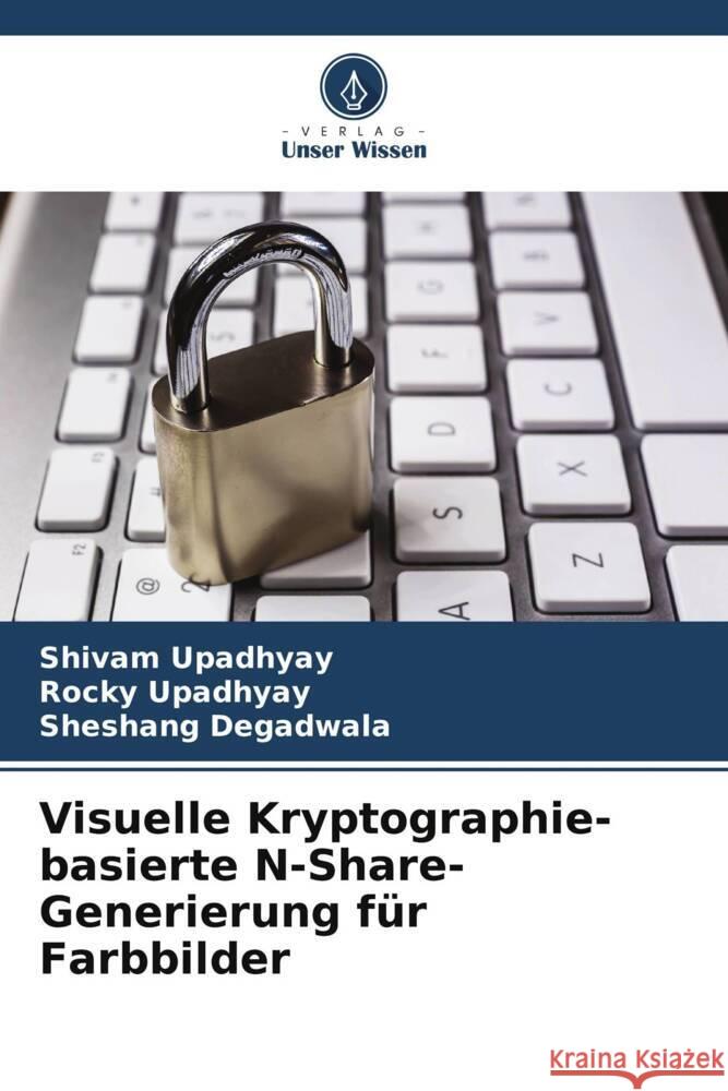 Visuelle Kryptographie-basierte N-Share-Generierung für Farbbilder Upadhyay, Shivam, Upadhyay, Rocky, Degadwala, Sheshang 9786204925479 Verlag Unser Wissen - książka