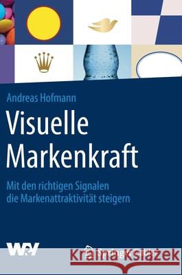 Visuelle Markenkraft: Mit Den Richtigen Signalen Die Markenattraktivität Steigern Hofmann, Andreas 9783658286866 Springer Gabler - książka
