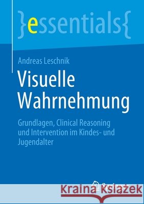 Visuelle Wahrnehmung: Grundlagen, Clinical Reasoning Und Intervention Im Kindes- Und Jugendalter Leschnik, Andreas 9783658308766 Springer - książka