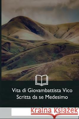 Vita di Giovambattista Vico Scritta da se Medesimo Vico, Giambattista 9781979832113 Createspace Independent Publishing Platform - książka