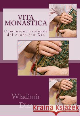 Vita monastica: Comunione profonda del cuore con Dio Dias, Wladimir Moreira 9781502963314 Createspace - książka