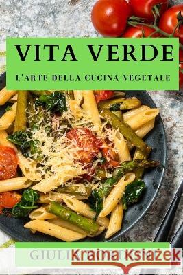 Vita Verde: L'arte della Cucina Vegetale Giulia Bordoni   9781835193655 Giulia Bordoni - książka