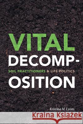 Vital Decomposition: Soil Practitioners and Life Politics Kristina M. Lyons 9781478007692 Duke University Press - książka