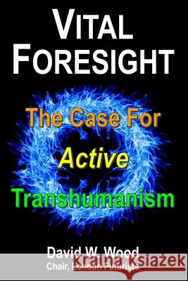 Vital Foresight: The Case For Active Transhumanism David Wood 9780995494251 Delta Wisdom - książka