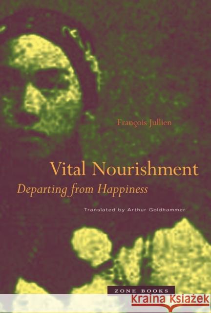 Vital Nourishment: Departing from Happiness Fran?ois Jullien Arthur Goldhammer 9781890951214 Zone Books - książka