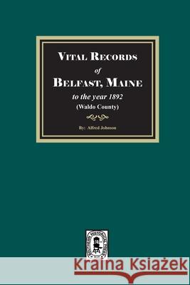 Vital Records of Belfast, Maine to the year 1892. (Waldo County) Alfred Johnson 9781639146420 Southern Historical Press - książka