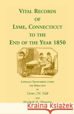 Vital Records of Lyme, Connecticut to the End of the Year 1850 Verne M. Hall Elizabeth B. Plimpton 9781556133169 Heritage Books - książka