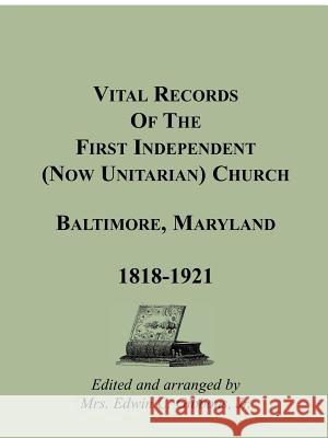 Vital Records Of The First Independent (now Unitarian) Church, Baltimore, Maryland 1818-1921 Mrs Edwin C. Gibbon 9781585495078 Heritage Books - książka