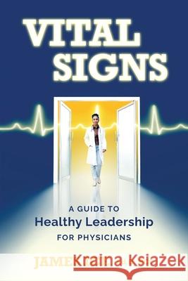 Vital Signs: A Guide to Healthy Leadership for Physicians James Ice 9781960378330 James Ice - książka