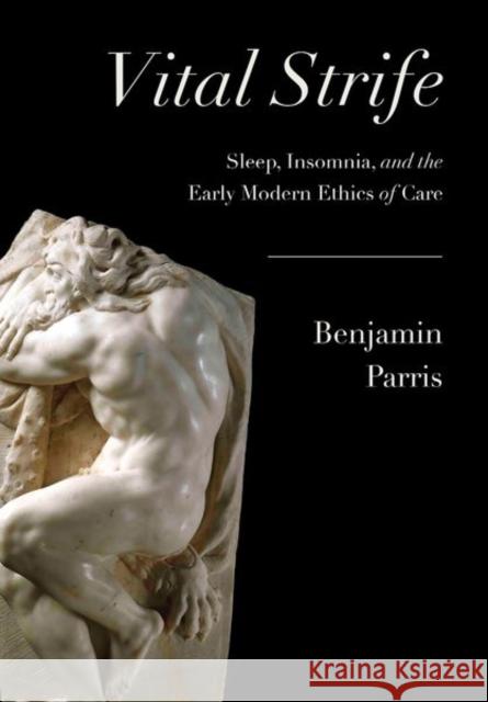 Vital Strife: Sleep, Insomnia, and the Early Modern Ethics of Care Benjamin Parris 9781501764509 Cornell University Press - książka