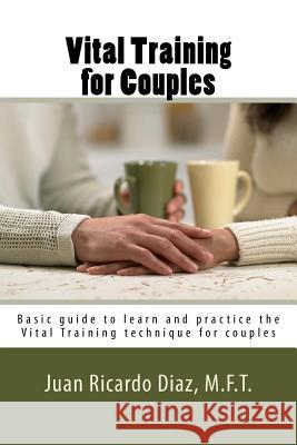 Vital Training for Couples: Basic guide to learn and practice the Vital Training technique for couples Diaz, Juan Ricardo 9781533195203 Createspace Independent Publishing Platform - książka