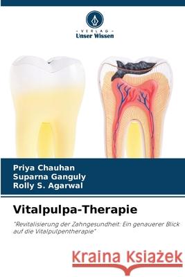 Vitalpulpa-Therapie Priya Chauhan Suparna Ganguly Rolly S. Agarwal 9786207608102 Verlag Unser Wissen - książka