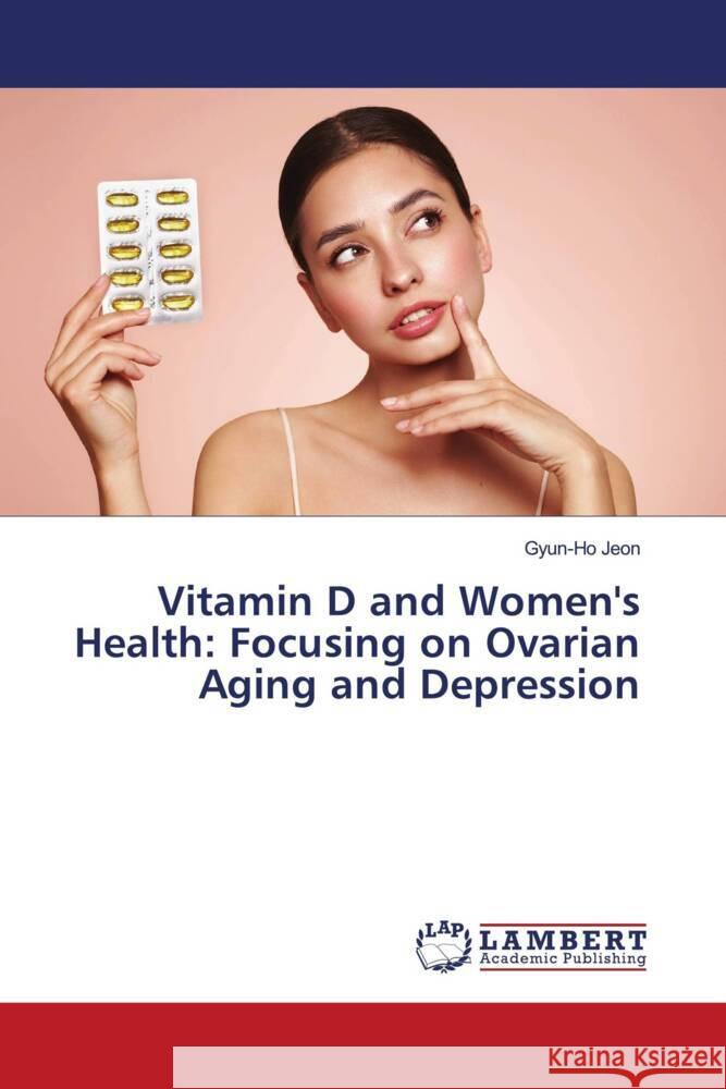 Vitamin D and Women's Health: Focusing on Ovarian Aging and Depression Gyun-Ho Jeon 9786207456123 LAP Lambert Academic Publishing - książka